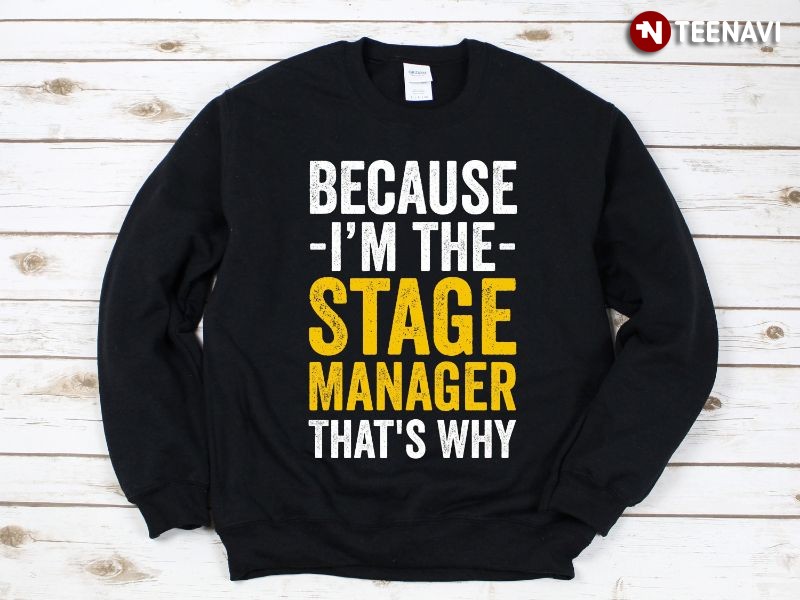 Stage Manager Theater Sweatshirt, Because I'm The Stage Manager That's Why
