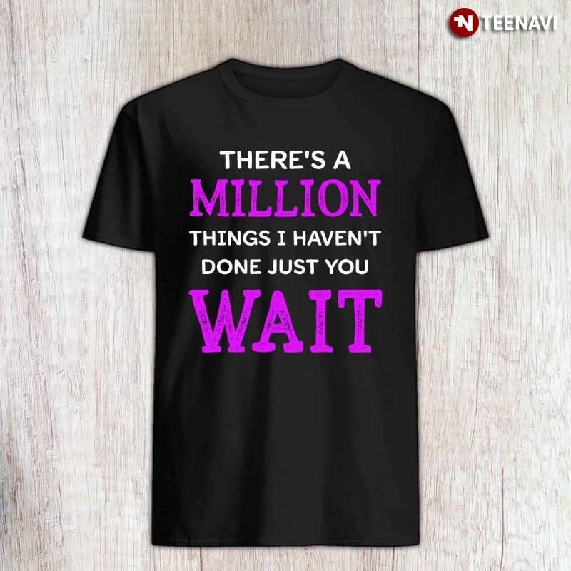 Broadway Musical Hamilton Quote Shirt, There's a Million Things I Haven't Done