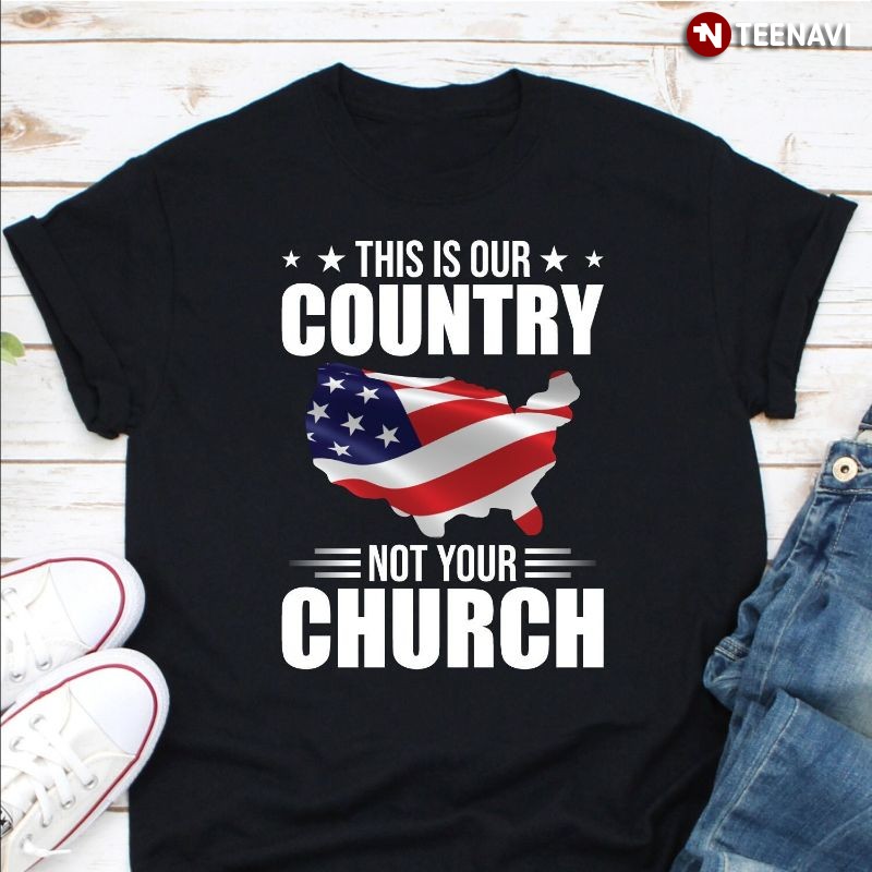 Political Protest America Shirt, This Is Our Country Not Your Church