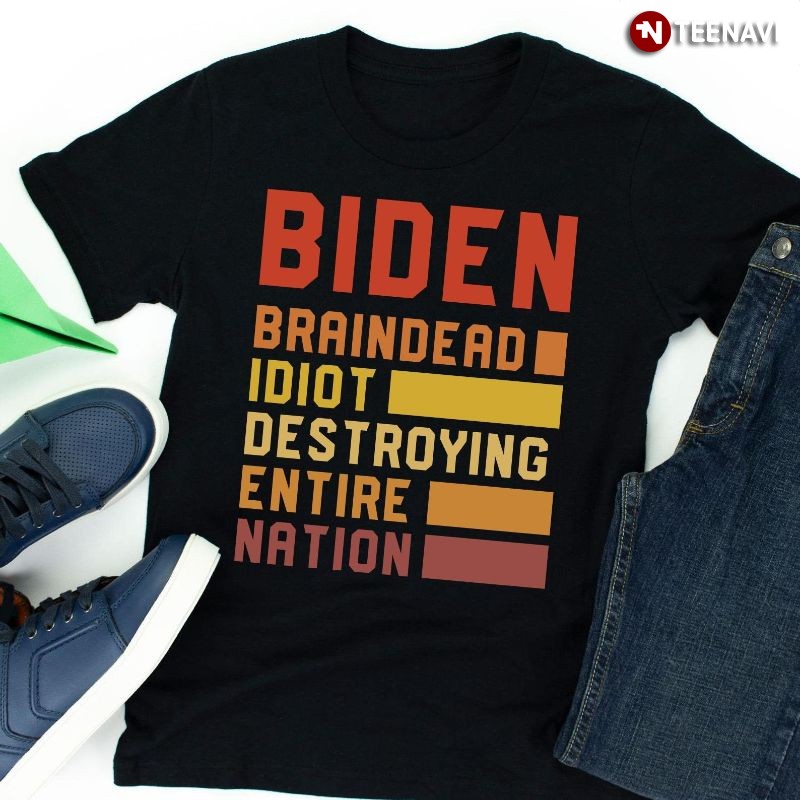 US President Anti-Biden Shirt, Biden Braindead Idiot Destroying Entire Nation
