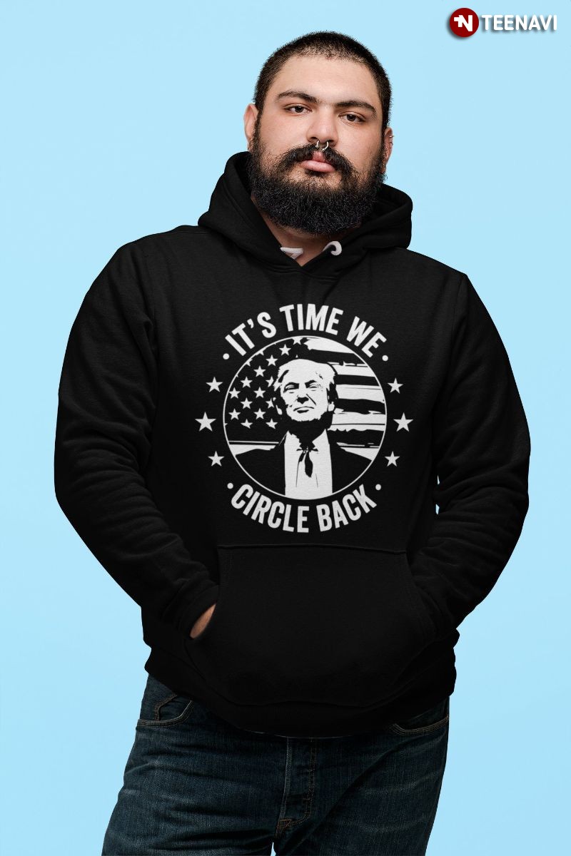 US Presidential Election Vote Donald Trump Hoodie, It's Time We Circle Back