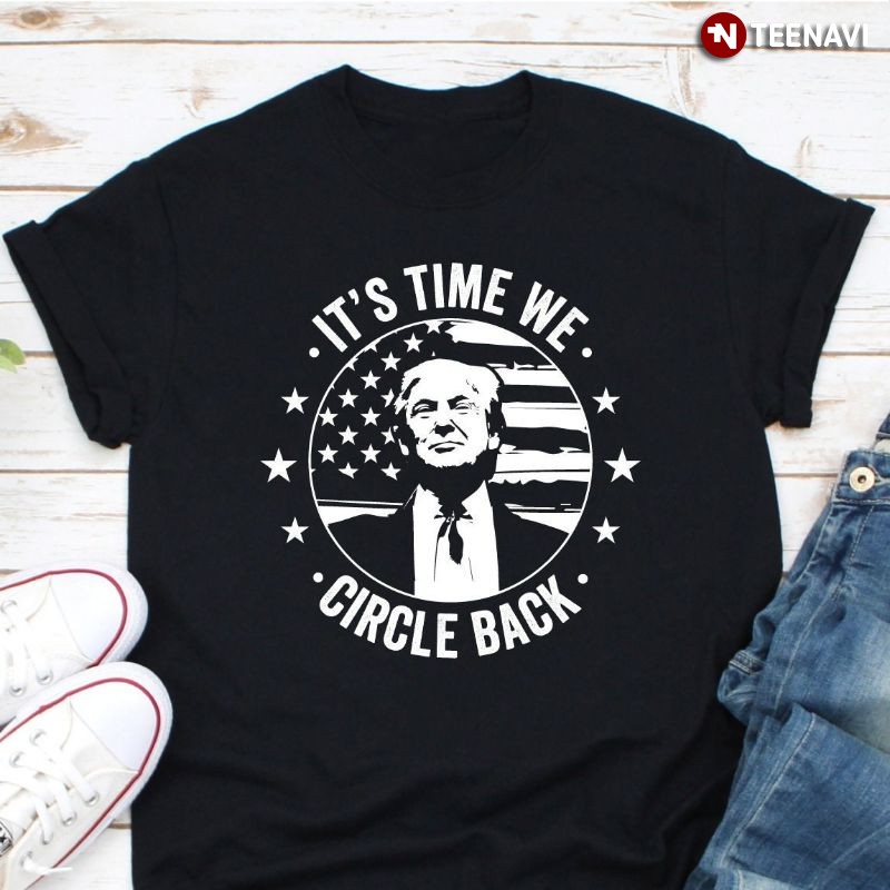 US Presidential Election Vote Donald Trump Shirt, It’s Time We Circle Back