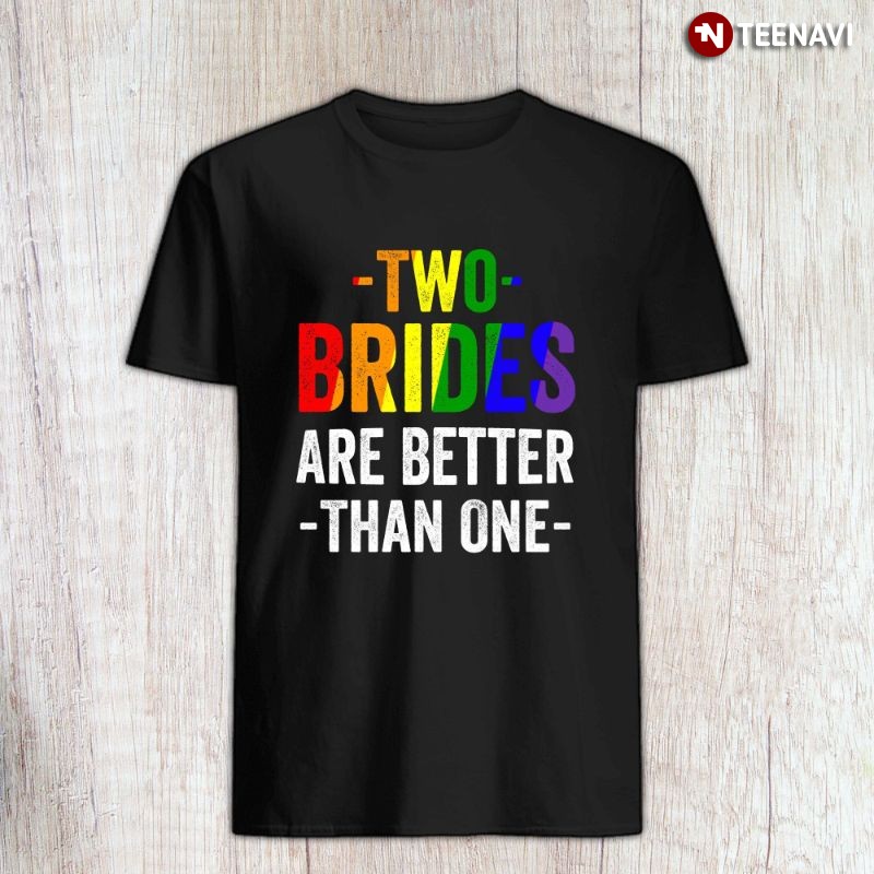 LGBT Lesbian Pride Shirt, Two Brides Are Better Than One
