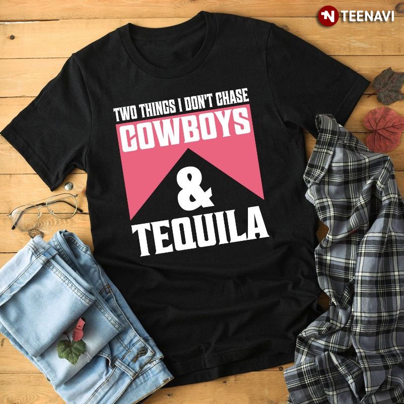 Funny Cowboy Tequila Shirt, Two Things I Don't Chase Cowboys & Tequila