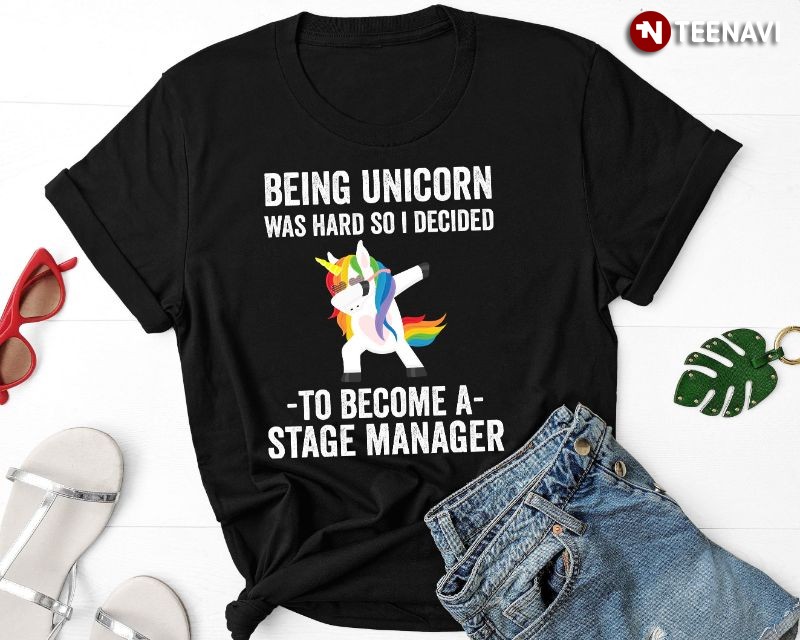 Stage Manager Shirt, Being A Unicorn Was Hard So I Decided To Become A Stage Manager