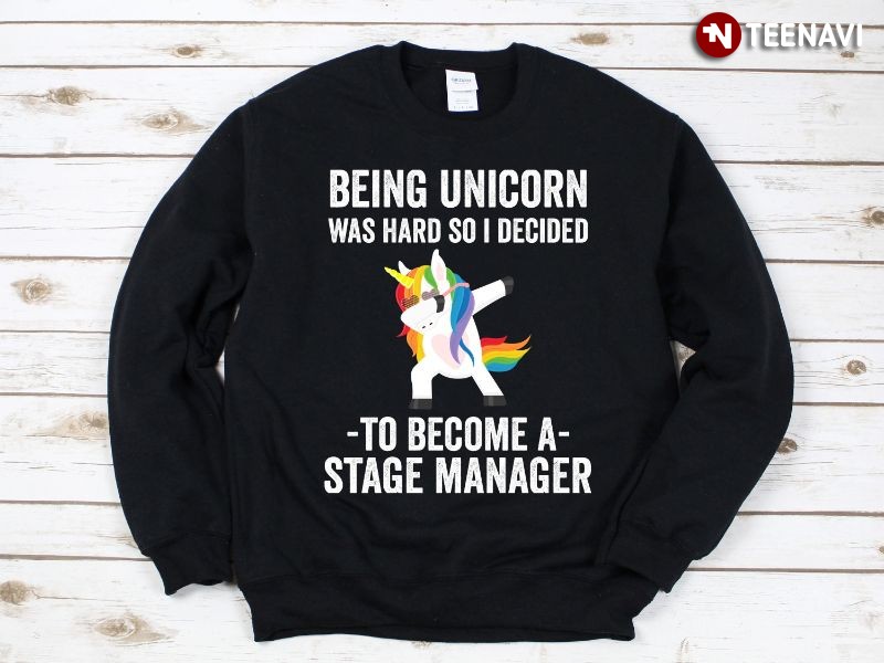 Funny Stage Manager Unicorn Sweatshirt, Being A Unicorn Was Hard