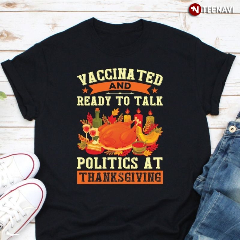 Funny Turkey Shirt, Vaccinated And Ready To Talk Politics At Thanksgiving