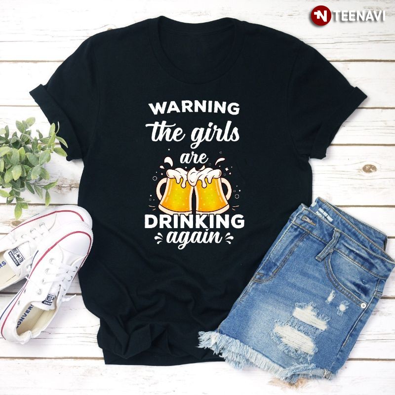 Funny Girl Beer Drinker Shirt, Warning The Girls Are Drinking Again