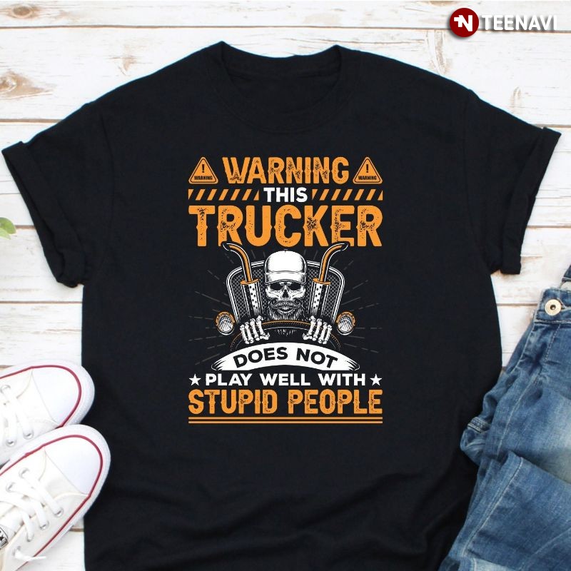 Trucker Shirt, Warning This Trucker Does Not Play Well With Stupid People
