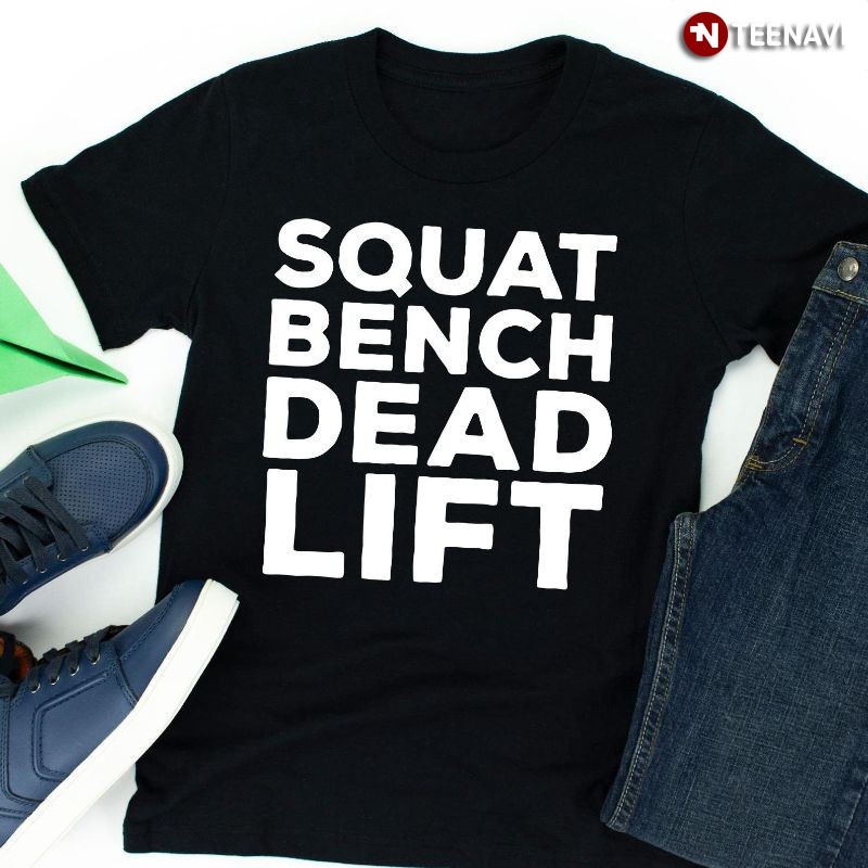Funny Weightlifting Gym Workout Shirt, Squat Bench Deadlift