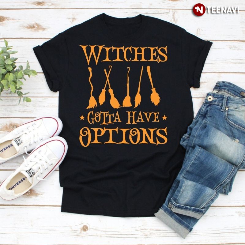 Witches Gotta Have Options Funny Halloween T-Shirt