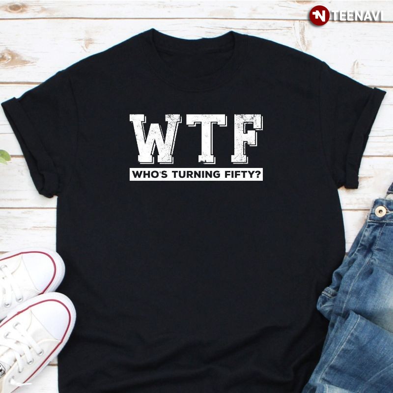 Funny 50th Birthday Shirt, WTF Who's Turning Fifty?
