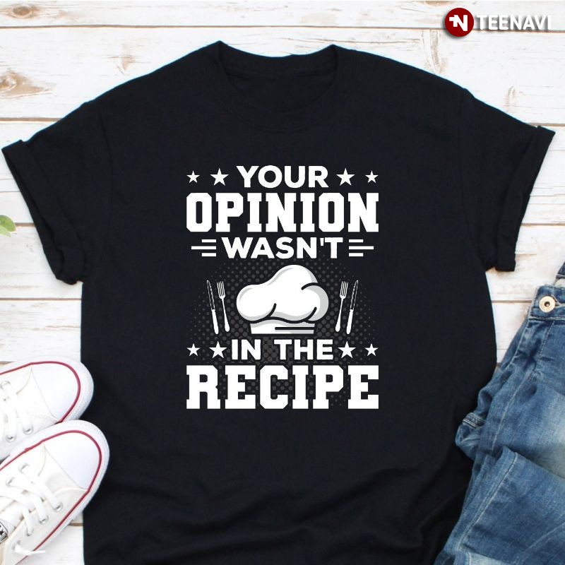 Funny Cooking Chef Shirt, Your Opinion Wasn't In The Recipe