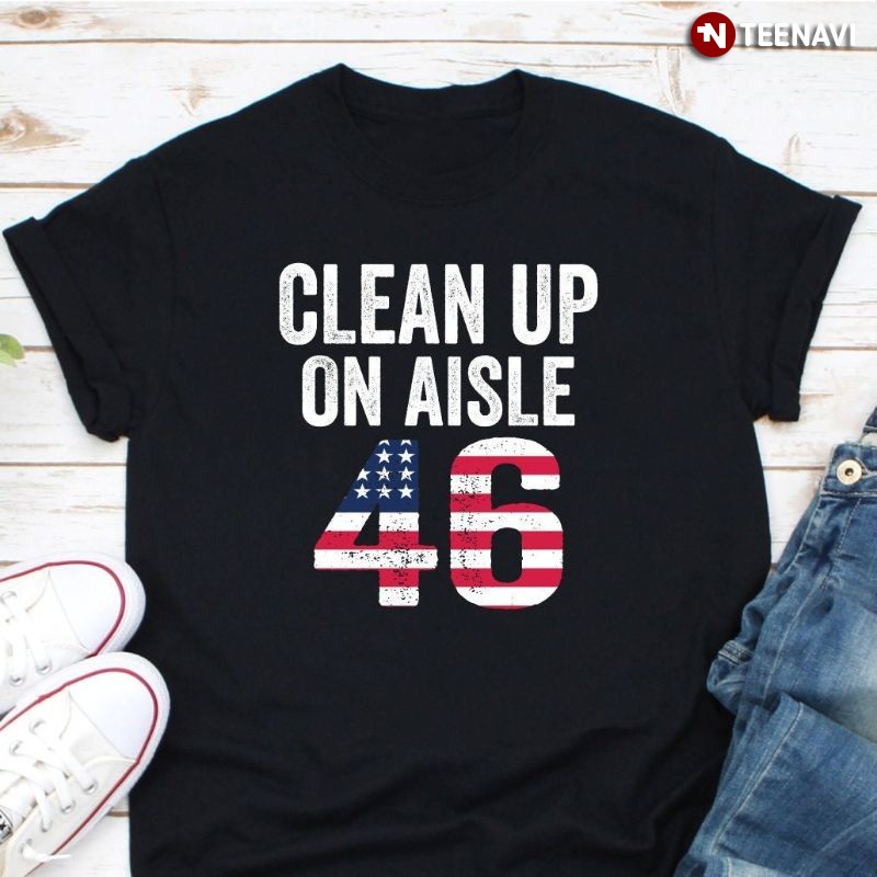 US President Anti-Joe Biden American Shirt, Clean Up On Aisle 46