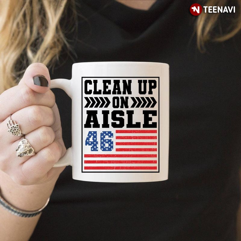 Funny US President Anti-Joe Biden American Mug, Clean Up On Aisle 46