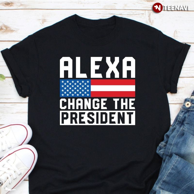 U.S. Presidential Election Donald Trump Shirt, Alexa Change The President