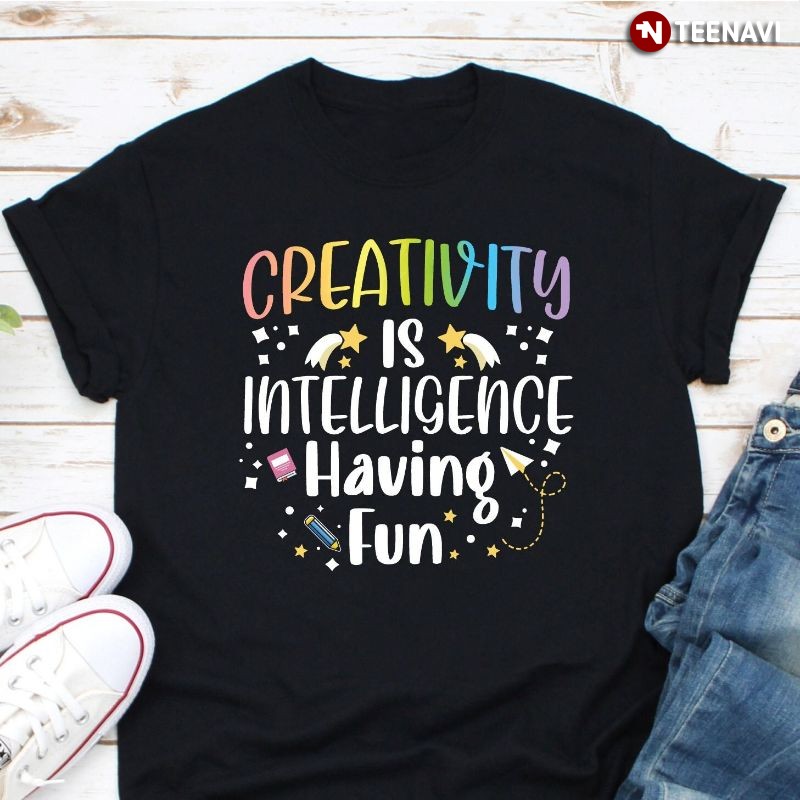 Albert Einstein Quote Shirt, Creativity Is Intelligence Having Fun