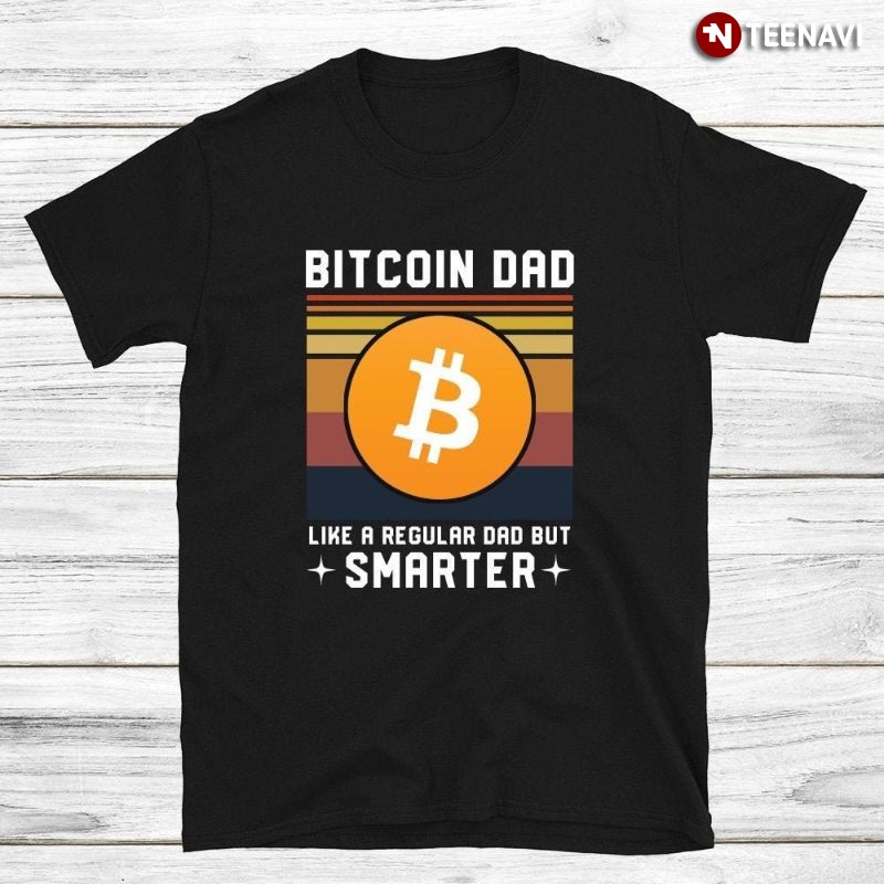 Funny Bitcoin Dad Shirt, Bitcoin Dad Like A Regular Dad But Smarter