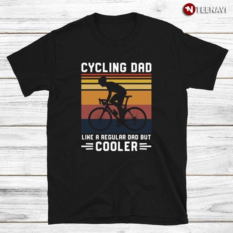 Funny Retro Cyclist Dad Shirt, Cycling Dad Like A Regular Dad But Cooler