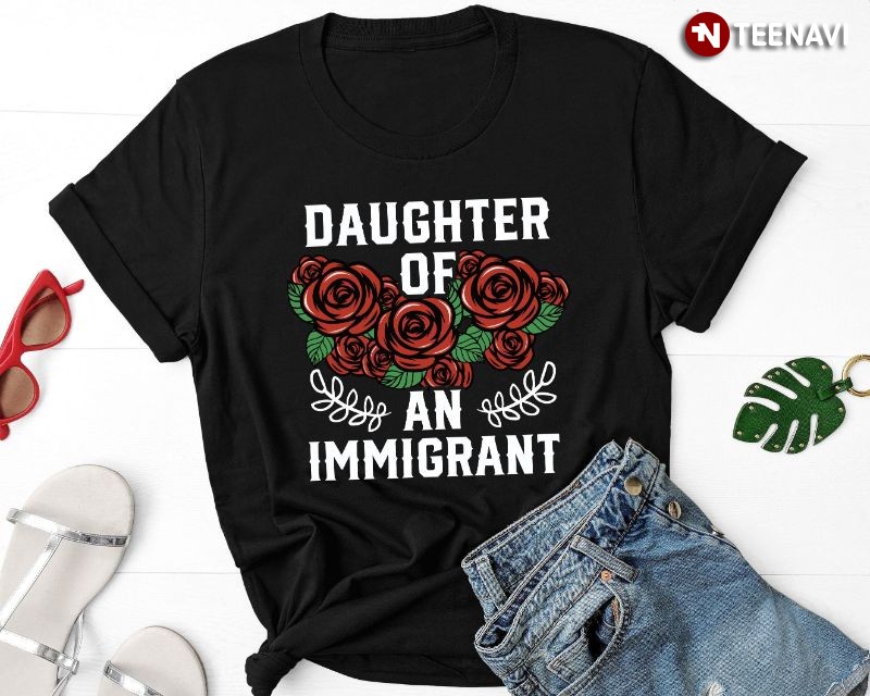 Latina Daughter Roses Shirt, Daughter Of An Immigrant