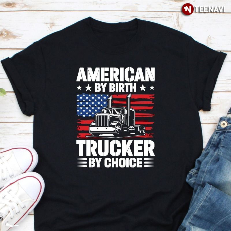 Trucker American Flag Shirt, American By Birth Trucker By Choice