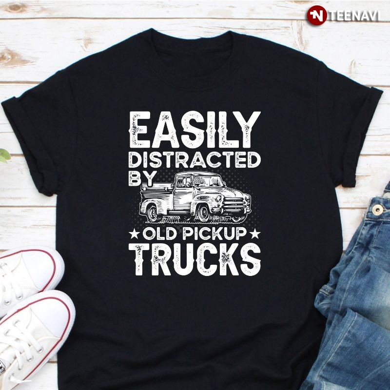 Funny Truck Lover Trucker Shirt, Easily Distracted By Old Pickup Trucks
