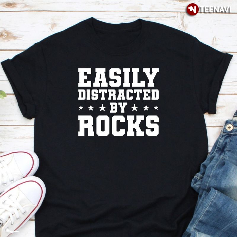Funny Geologist Shirt, Easily Distracted By Rocks