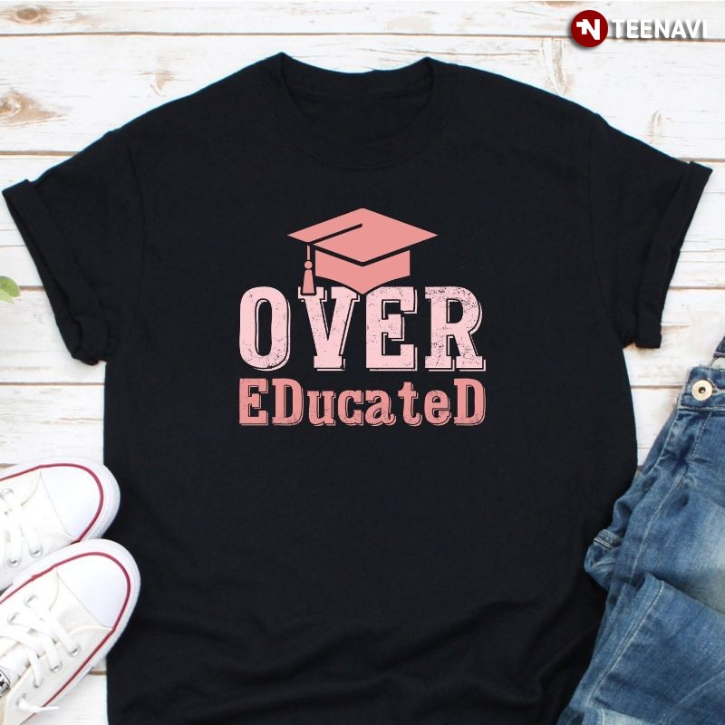 Funny Doctorate Degree Graduation Shirt, Ed.D. Doctor of Education Overeducated