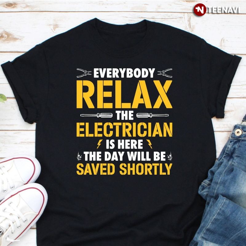 Funny Electrician Shirt, Everybody Relax The Electrician Is Here