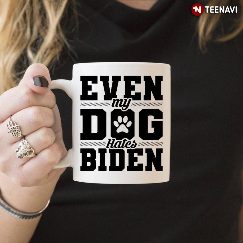 Funny Dog Anti-Joe Biden Mug, Even My Dog Hates Biden