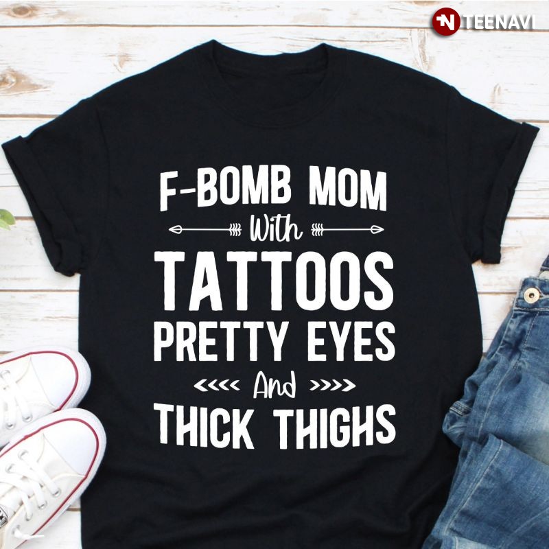 Funny Mom Shirt, F-Bomb Mom With Tattoos Pretty Eyes And Thick Thighs