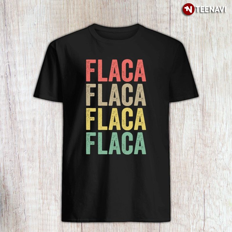Funny Latina Woman Pride Shirt, Flaca Flaca Flaca Flaca Beautiful Skinny Girl