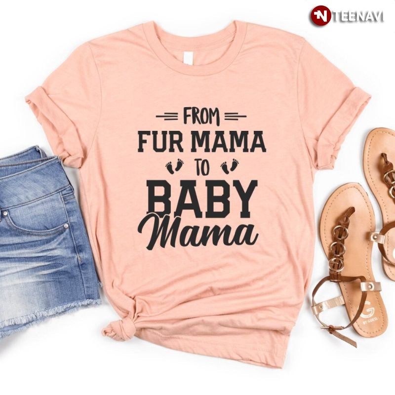 Funny Pregnancy Announcement Pet Mom Shirt, From Fur Mama To Baby Mama