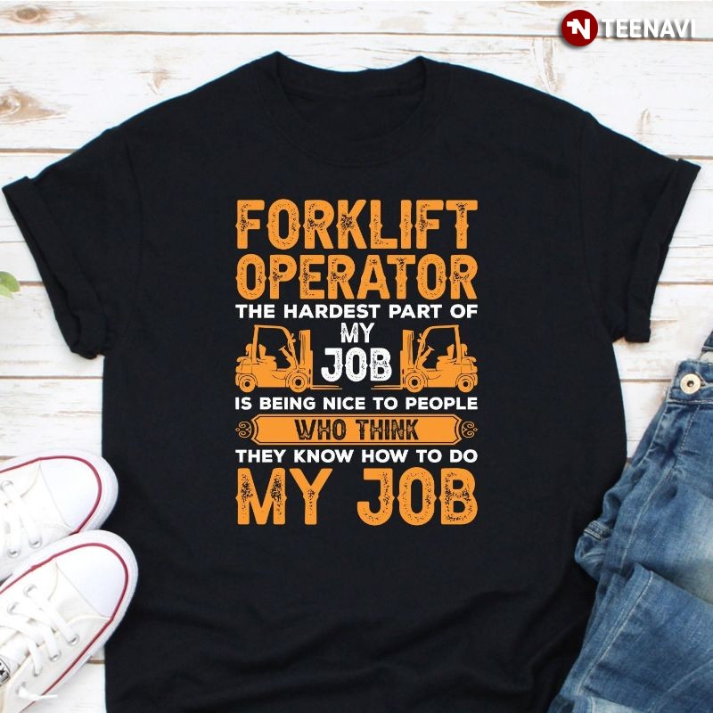 Funny Forklift Operator Shirt, The Hardest Part Of My Job Is Being Nice