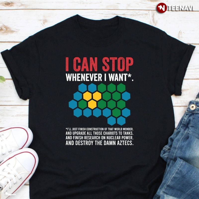 Funny Civilization Video Game Gamer Shirt, I Can Stop Whenever I Want
