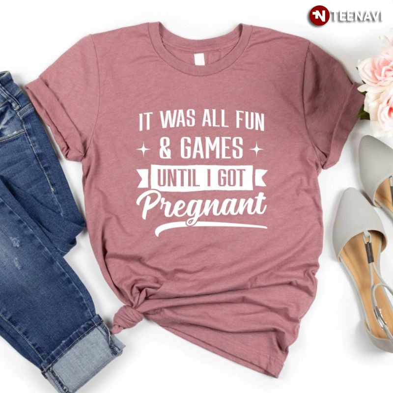 Funny Pregnancy Announcement Shirt, It Was All Fun & Games Until I Got Pregnant