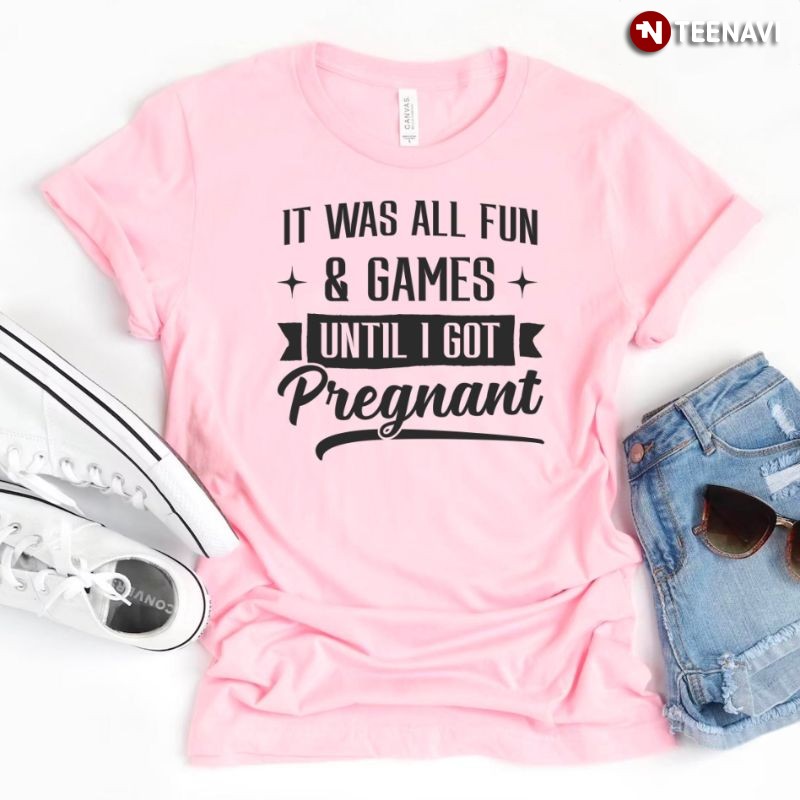 Pregnancy Announcement Shirt, It Was All Fun & Games Until I Got Pregnant