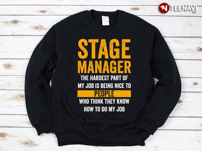 Stage Manager Theater Lover Sweatshirt, The Hardest Part Of My Job Is Being Nice