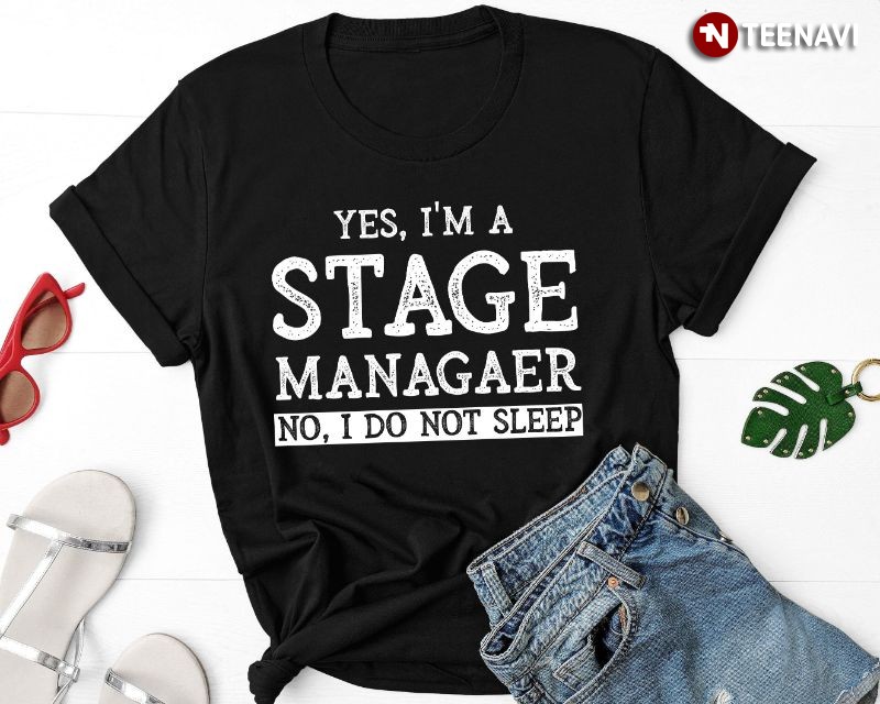 Funny Stage Manager Shirt, Yes, I'm A Stage Manager No, I Do Not Sleep