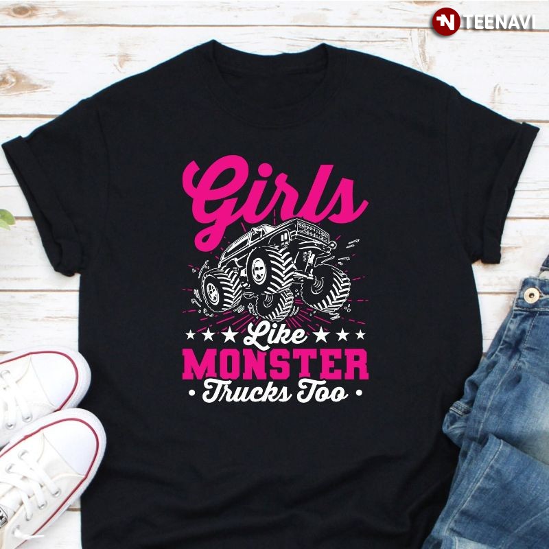 Funny Girl Monster Truck Lover Shirt, Girls Like Monster Trucks Too