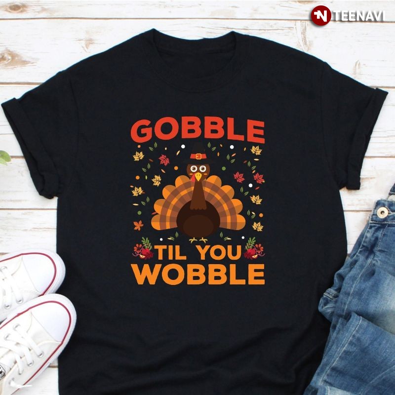 Funny Turkey Thanksgiving Shirt, Gobble Til You Wobble