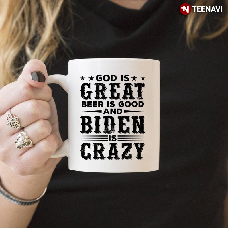Funny Anti-Joe Biden Mug, God Is Great Beer Is Good And Biden Is Crazy