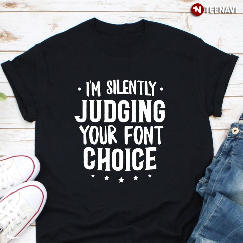 Funny Graphic Designer Shirt, I'm Silently Judging Your Font Choice