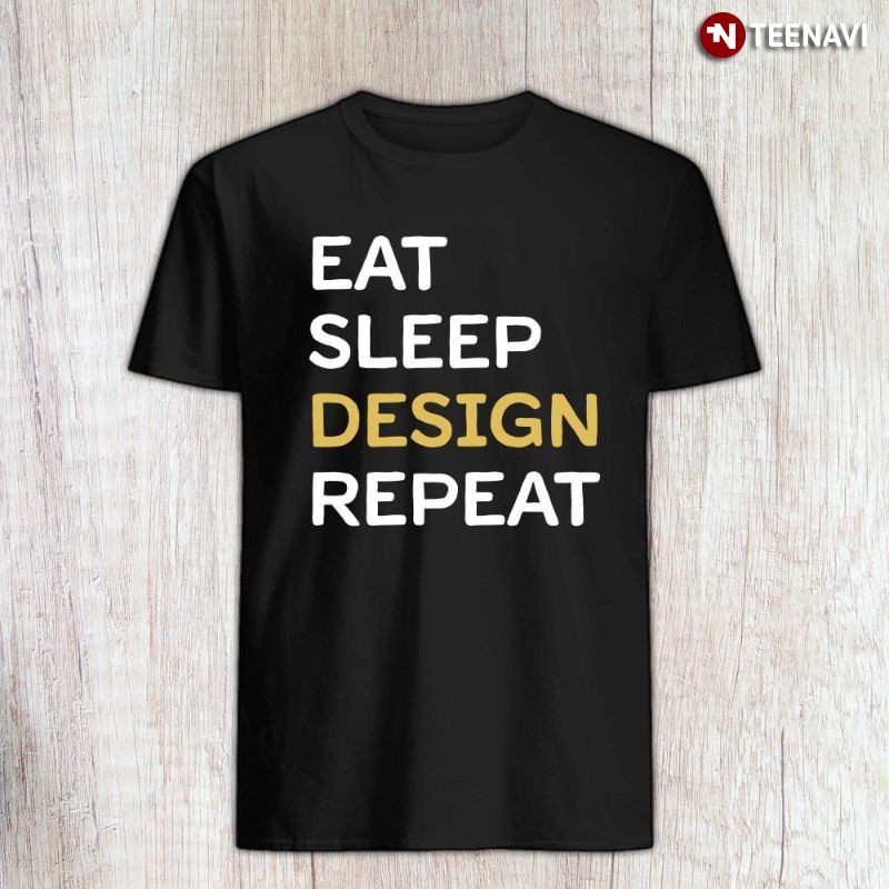 Funny Graphic Designer Shirt, Eat Sleep Design Repeat