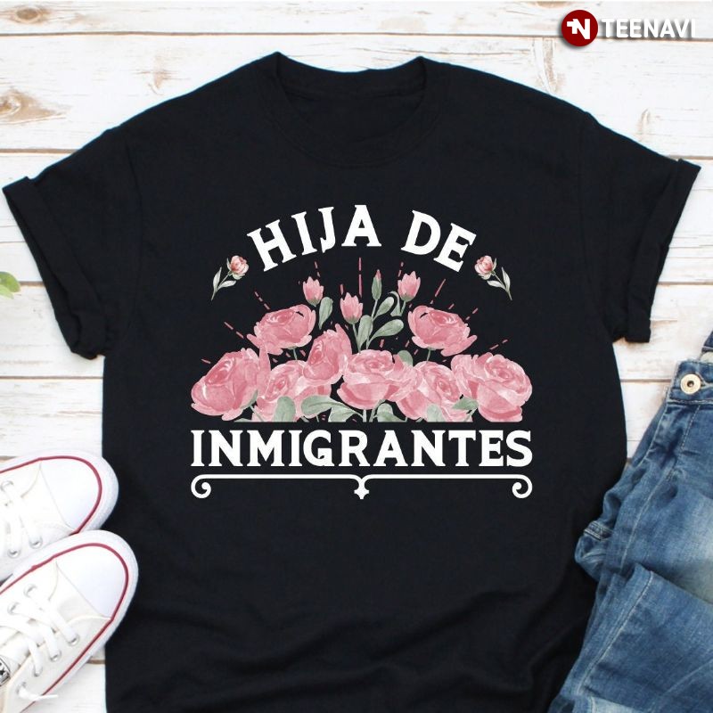 Latina Daughter Flowers Shirt, Hija De Inmigrantes Daughter Of Immigrants