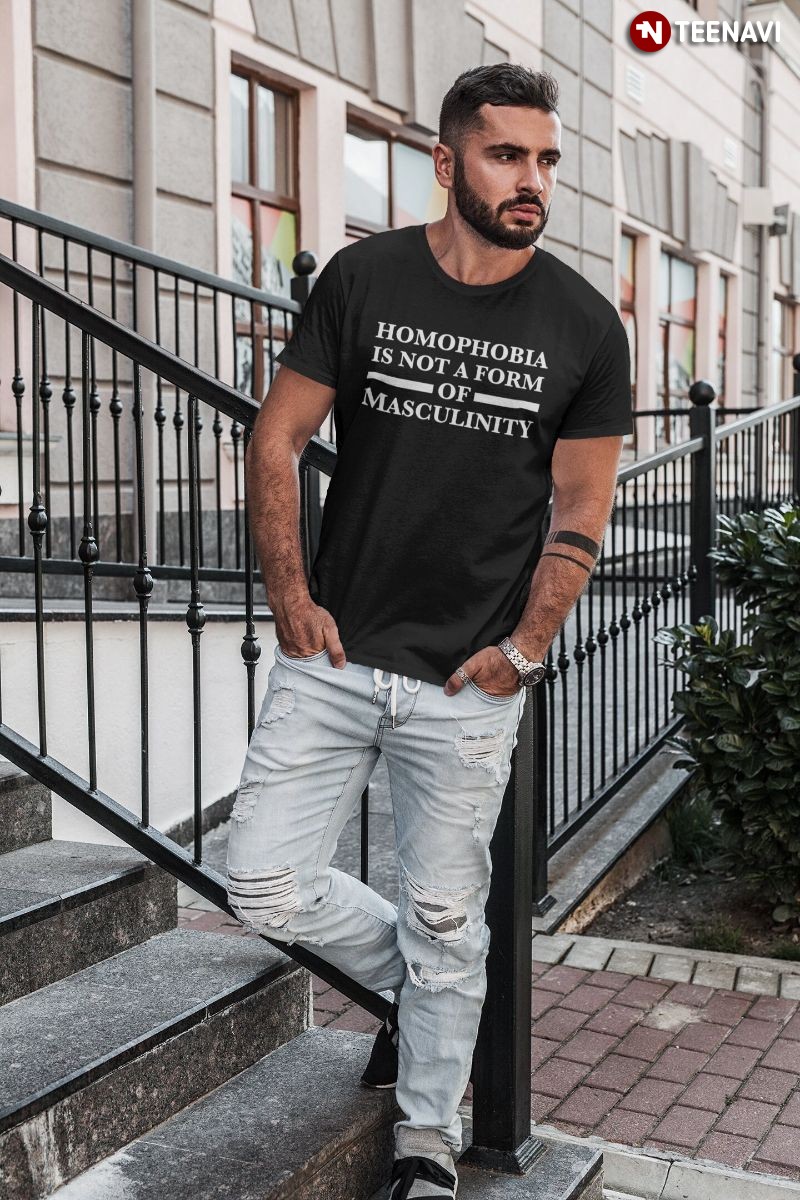 LGBT Pride Homophobia Shirt, Homophobia Is Not A Form Of Masculinity