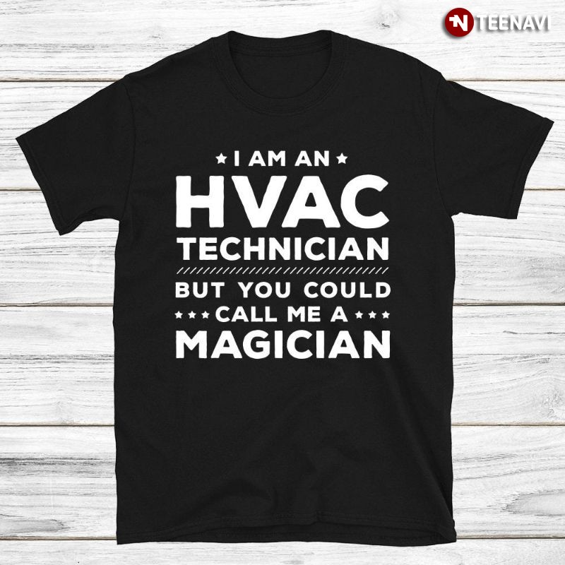 HVAC Technician Shirt, I Am An HVAC Technician But You Could Call Me A Magician