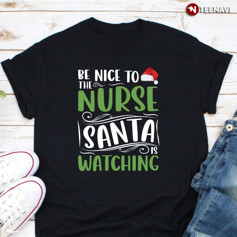 Christmas Nurse Santa Claus Shirt, Be Nice To The Nurse Santa Is Watching