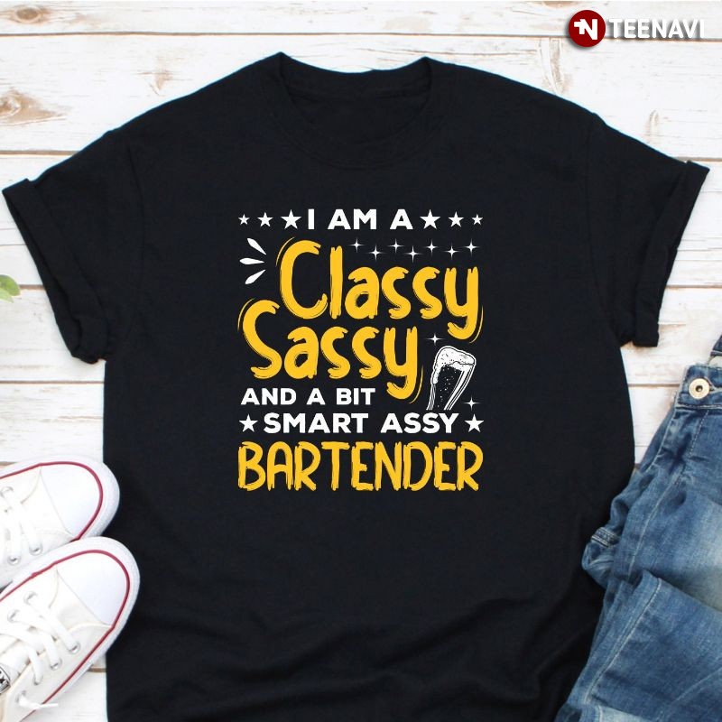 Funny Bartender Shirt, I Am A Classy Sassy And A Bit Smart Assy Bartender