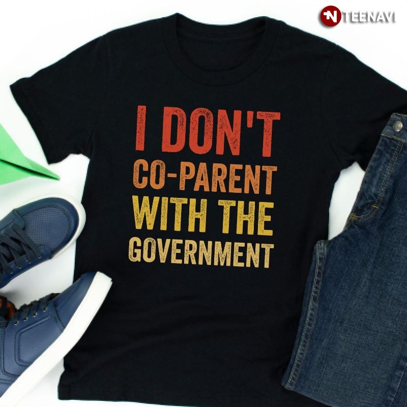 Funny Parenting Shirt, I Don't Co-Parent With The Government